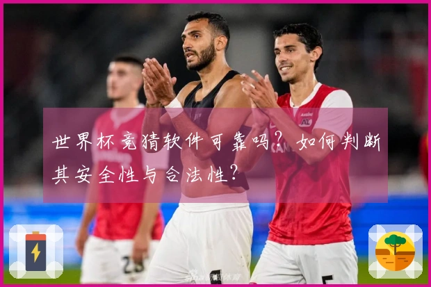世界杯竞猜软件可靠吗？如何判断其安全性与合法性？